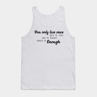 You only live once, but if you do it right, once is enough Tank Top